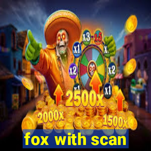 fox with scan